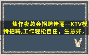 焦作夜总会招聘佳丽--KTV模特招聘,工作轻松自由，生意好，