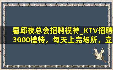 霍邱夜总会招聘模特_KTV招聘3000模特，每天上完场所，立